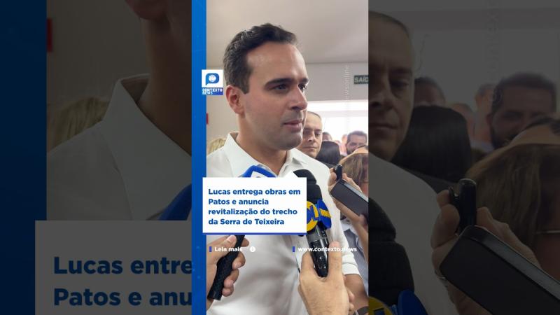 Lucas entrega obras em Patos e anuncia revitalização do trecho da Serra de Teixeira